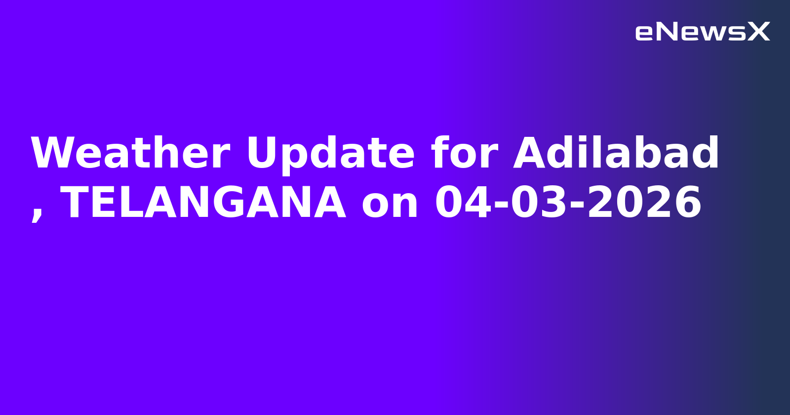 Weather Update for Adilabad
, TELANGANA on 04-03-2026