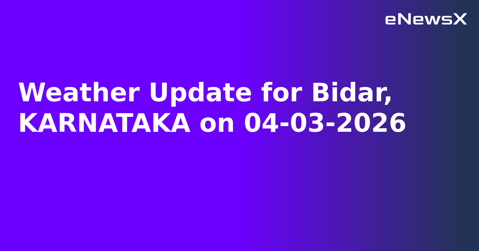 Weather Update for Bidar, KARNATAKA on 04-03-2026