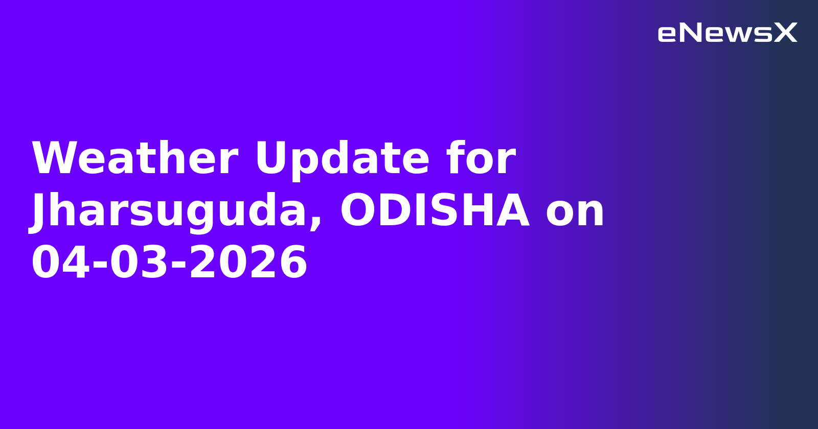 Weather Update for Jharsuguda, ODISHA on 04-03-2026