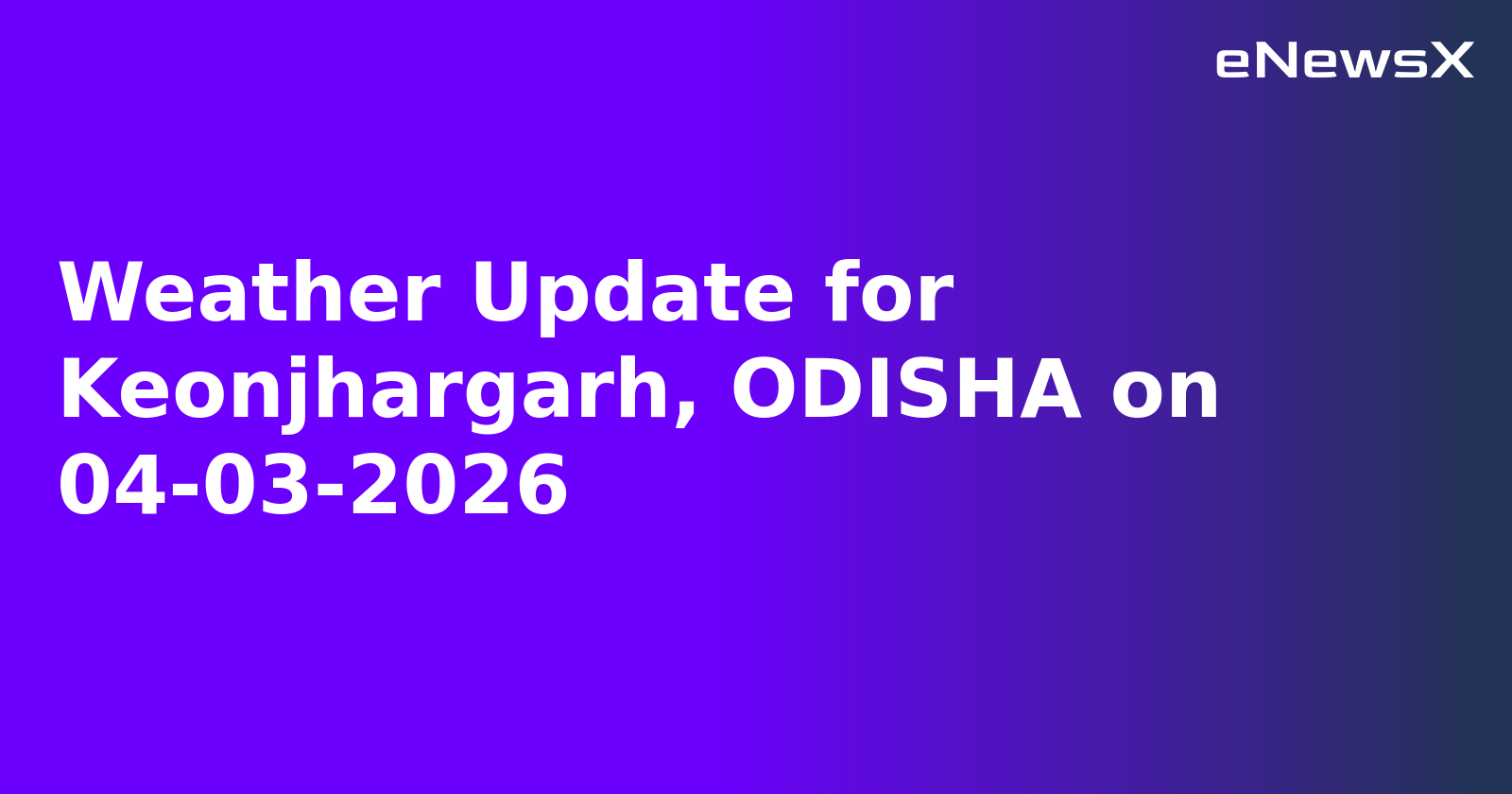Weather Update for Keonjhargarh, ODISHA on 04-03-2026