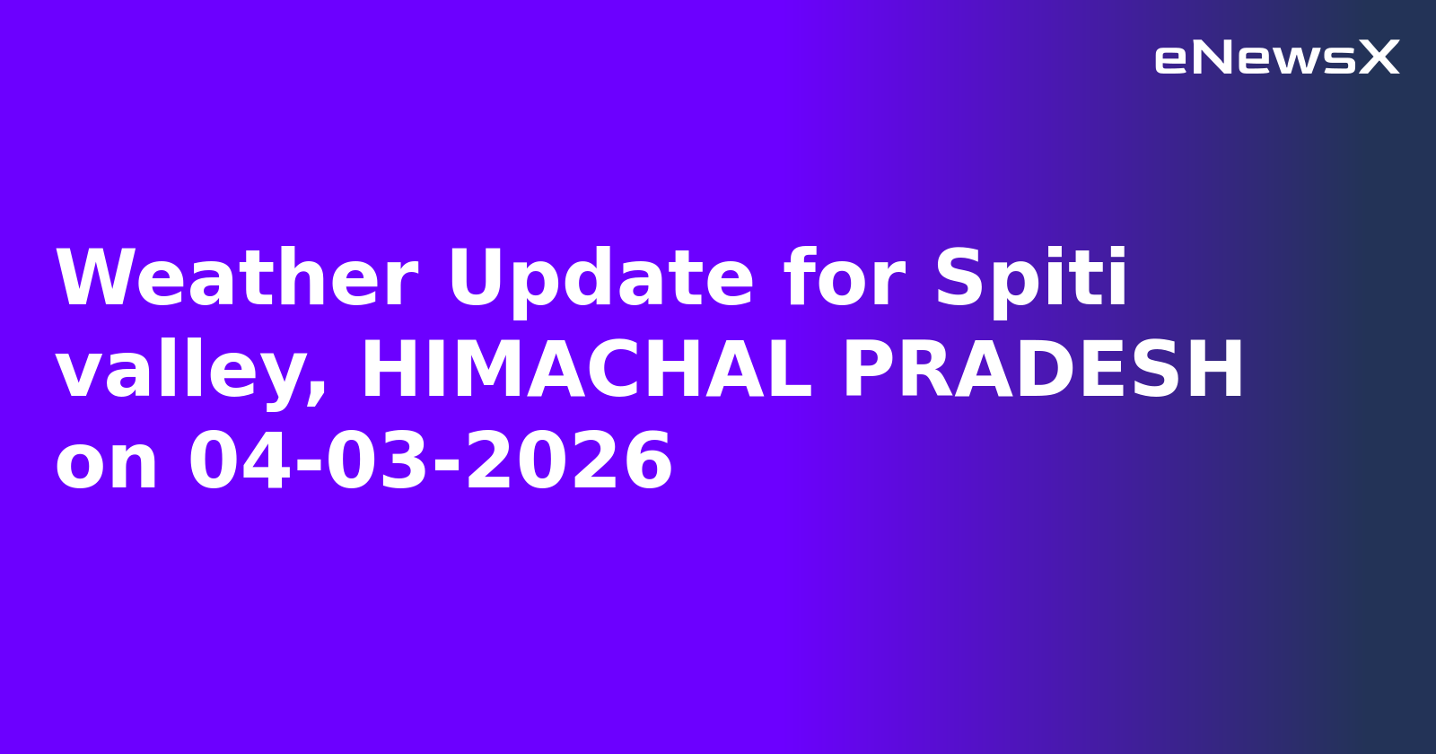 Weather Update for Spiti valley, HIMACHAL PRADESH on 04-03-2026.webp