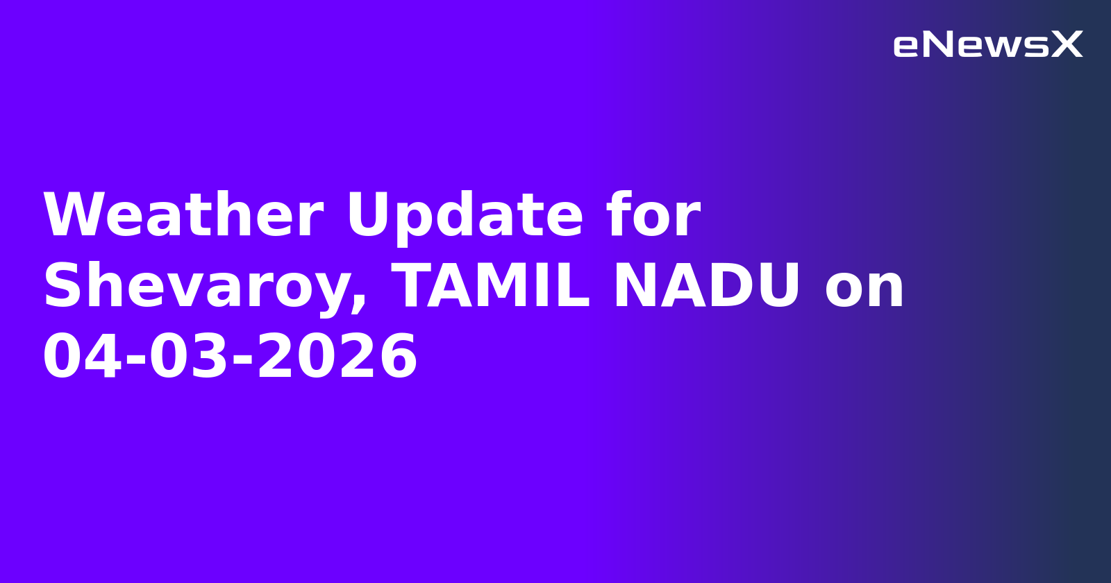 Weather Update for Shevaroy, TAMIL NADU on 04-03-2026