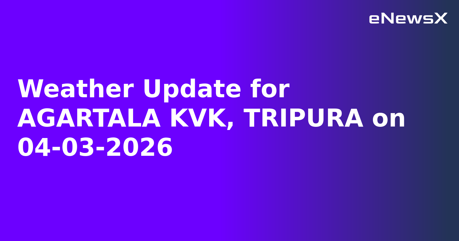 Weather Update for AGARTALA KVK, TRIPURA on 04-03-2026