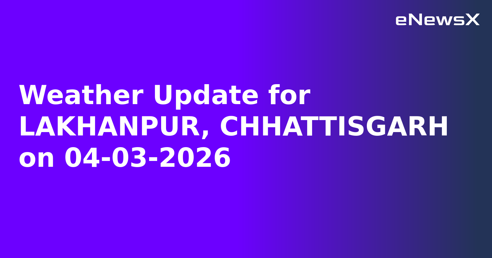 Weather Update for LAKHANPUR, CHHATTISGARH on 04-03-2026