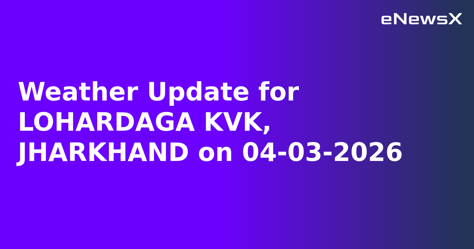 Weather Update for LOHARDAGA KVK, JHARKHAND on 04-03-2026