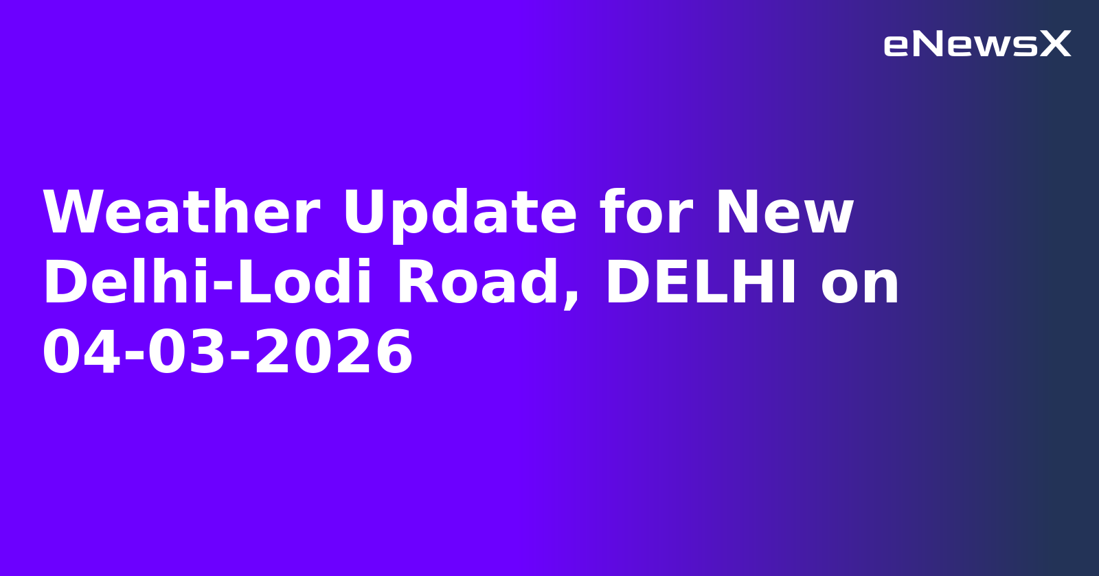 Weather Update for New Delhi-Lodi Road, DELHI on 04-03-2026