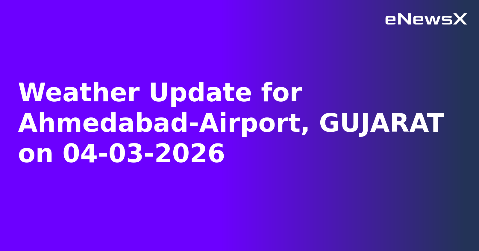 Weather Update for Ahmedabad-Airport, GUJARAT on 04-03-2026