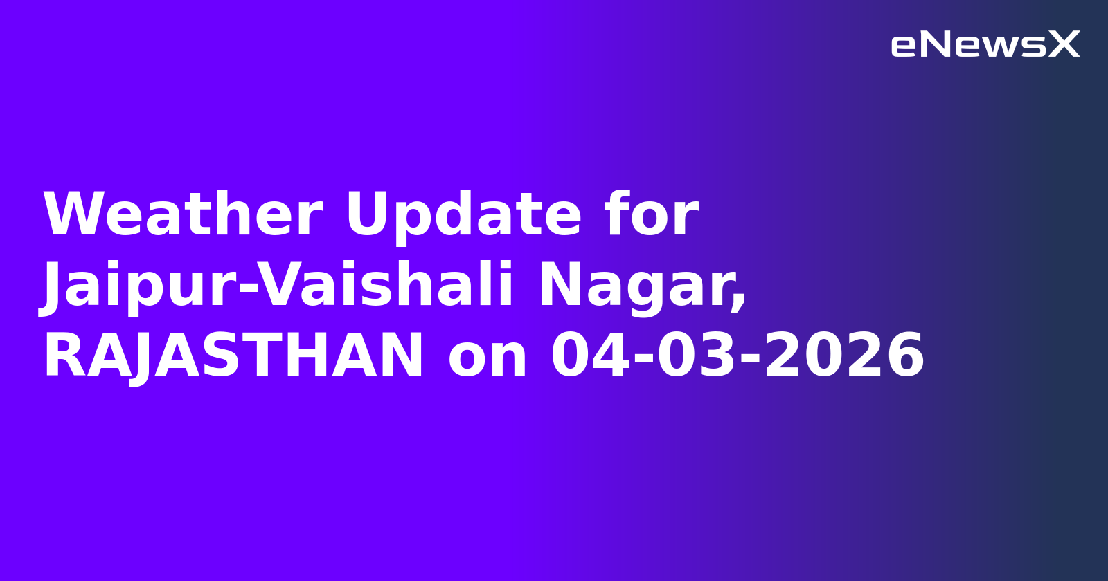Weather Update for Jaipur-Vaishali Nagar, RAJASTHAN on 04-03-2026