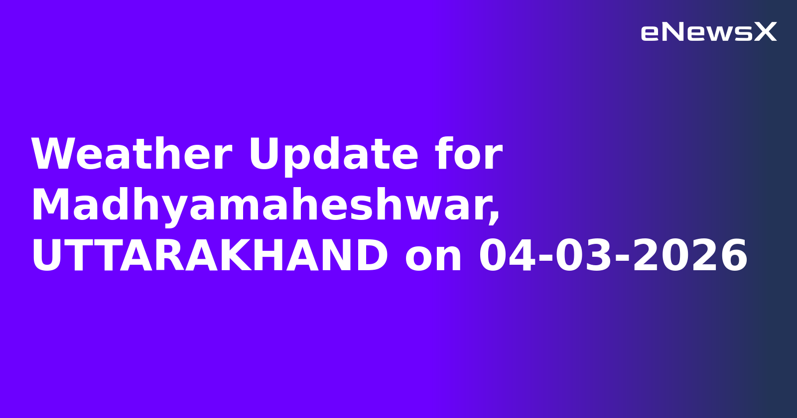 Weather Update for Madhyamaheshwar, UTTARAKHAND on 04-03-2026