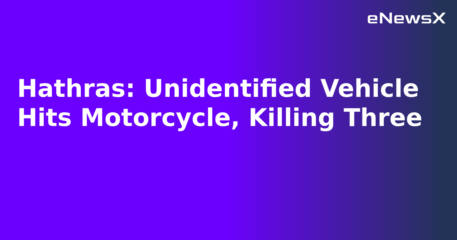 Hathras: Unidentified Vehicle Hits Motorcycle, Killing Three