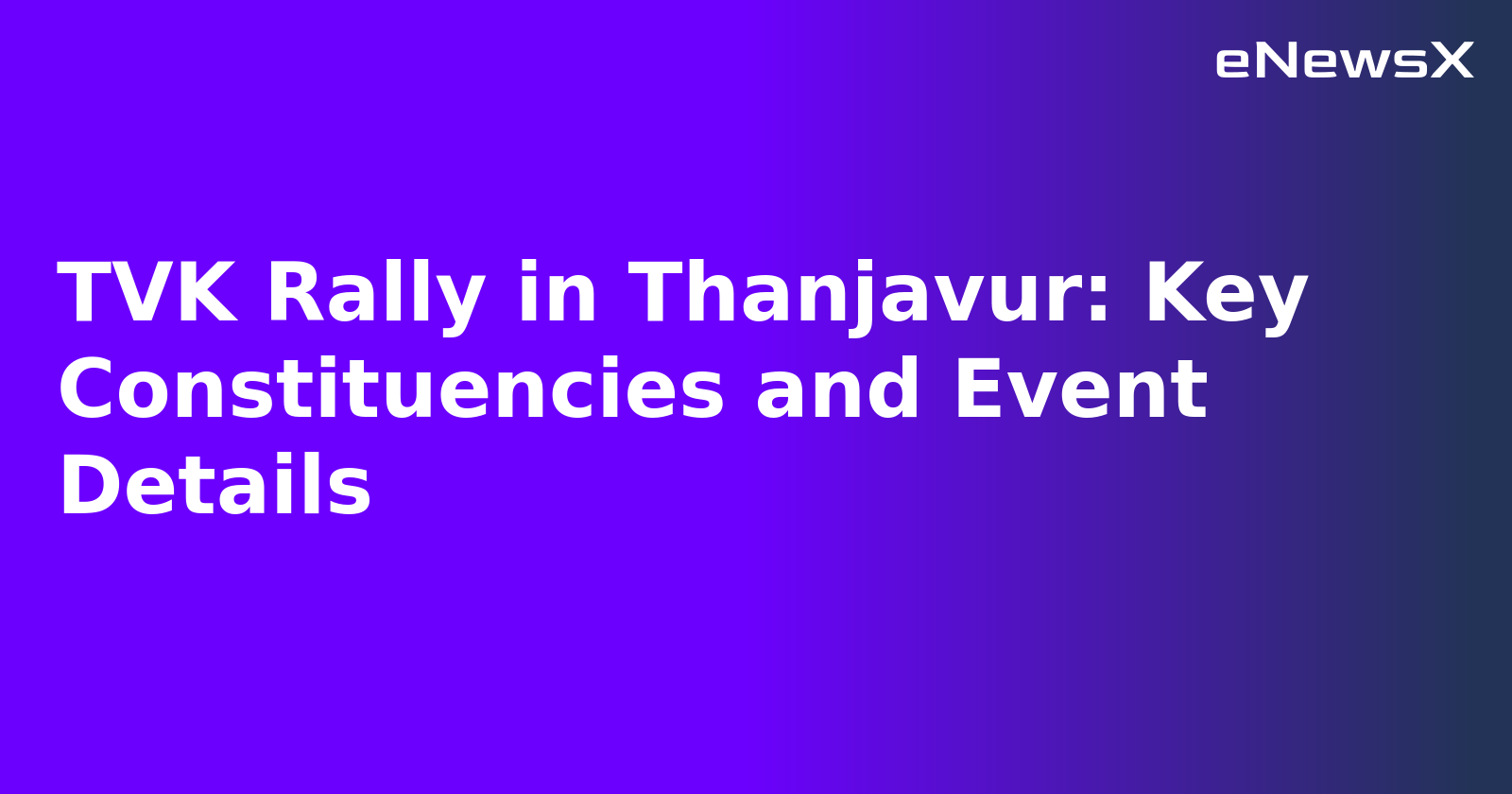 TVK Rally in Thanjavur: Key Constituencies and Event Details