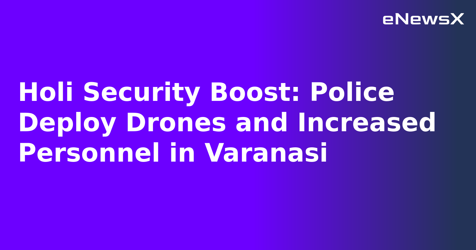 Holi Security Boost: Police Deploy Drones and Increased Personnel in Varanasi.webp Holi Security Boost: Police Deploy Drones and Increased Personnel in Varanasi.webp