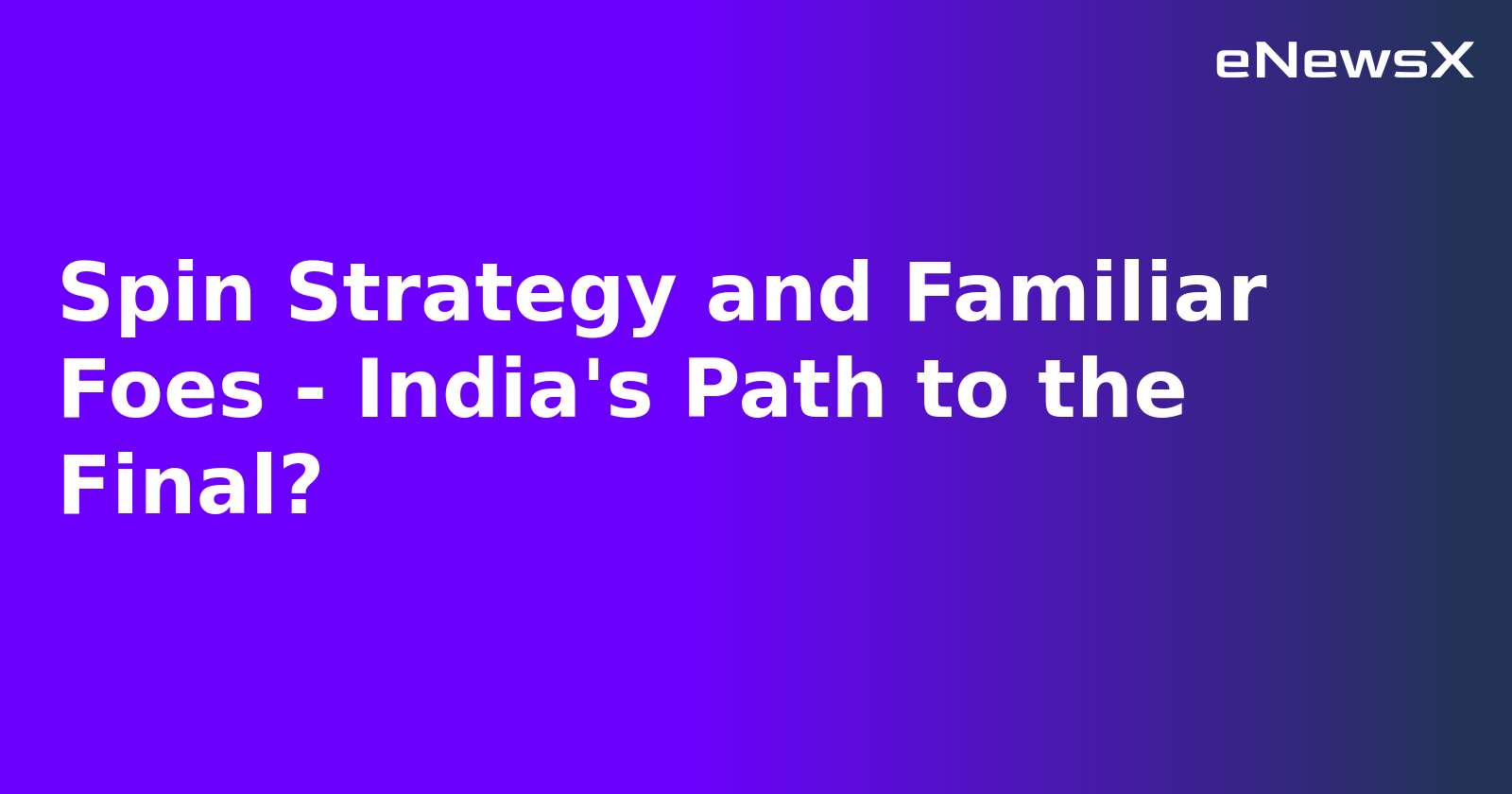 Spin Strategy and Familiar Foes - India's Path to the Final?.webp
