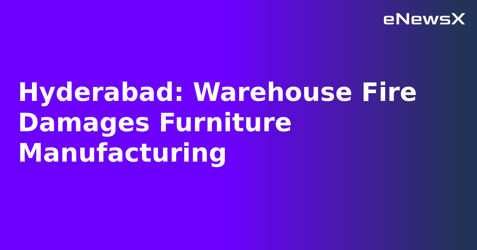 Hyderabad: Warehouse Fire Damages Furniture Manufacturing.webp Hyderabad: Warehouse Fire Damages Furniture Manufacturing.webp
