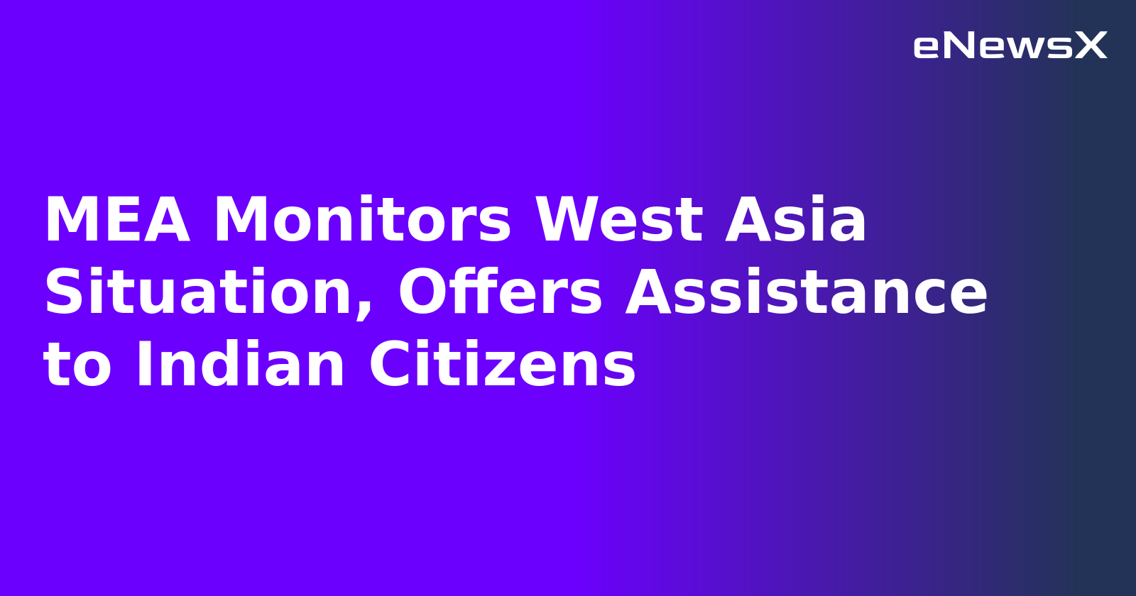 MEA Monitors West Asia Situation, Offers Assistance to Indian Citizens.webp MEA Monitors West Asia Situation, Offers Assistance to Indian Citizens.webp