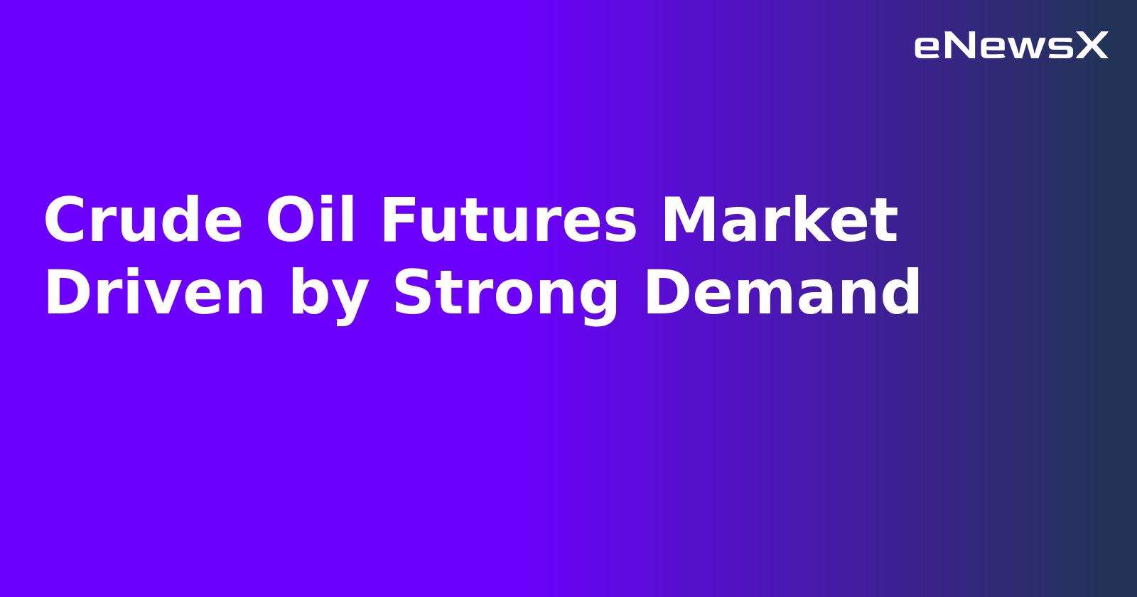 Crude Oil Futures Market Driven by Strong Demand.webp