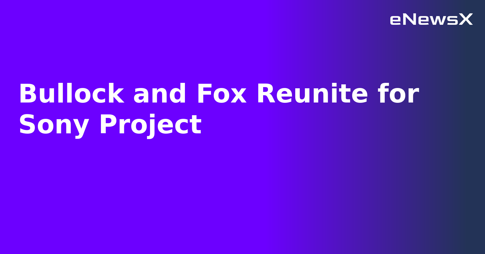 Bullock and Fox Reunite for Sony Project.webp Bullock and Fox Reunite for Sony Project.webp