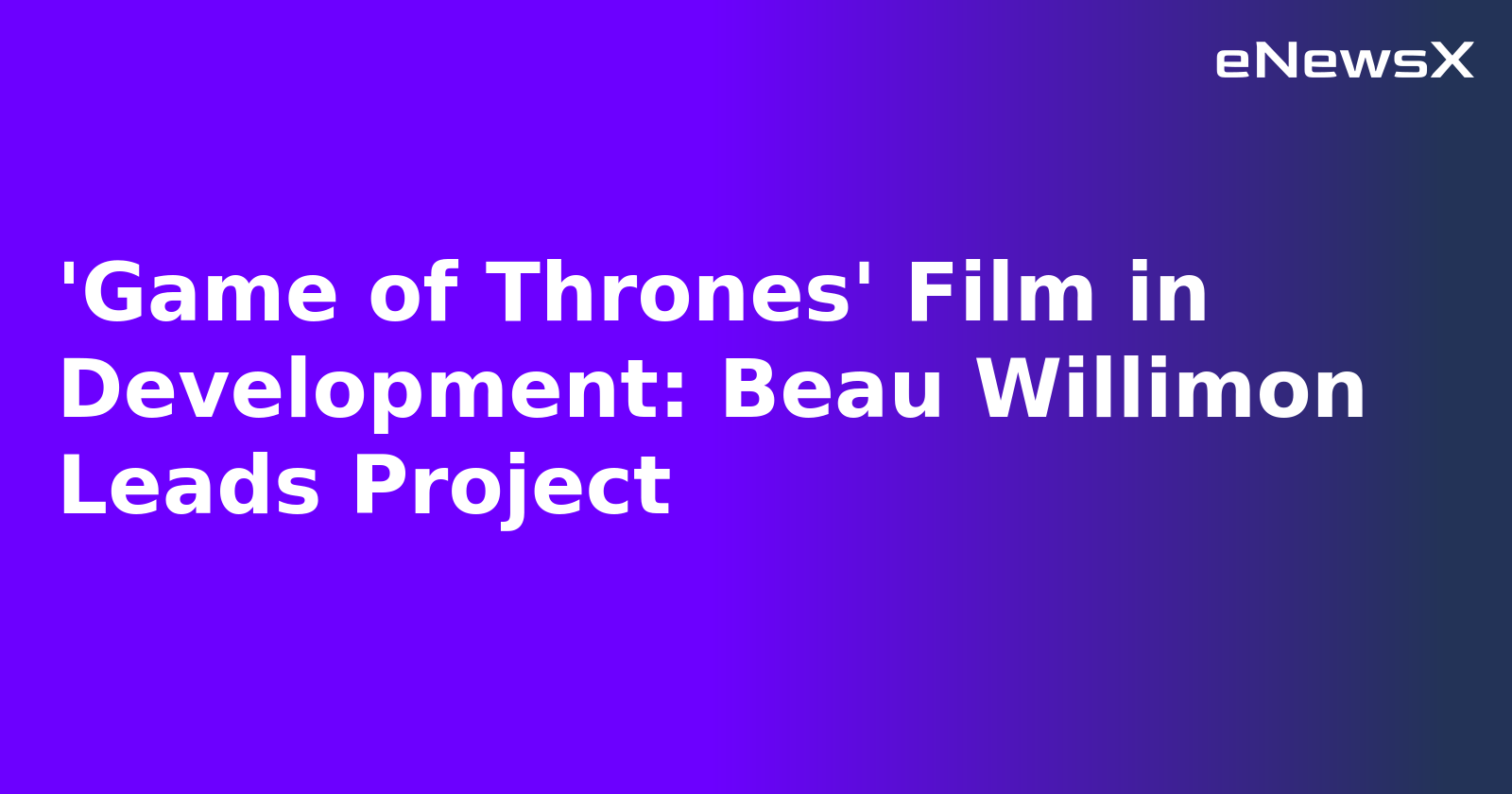 'Game of Thrones' Film in Development: Beau Willimon Leads Project.webp