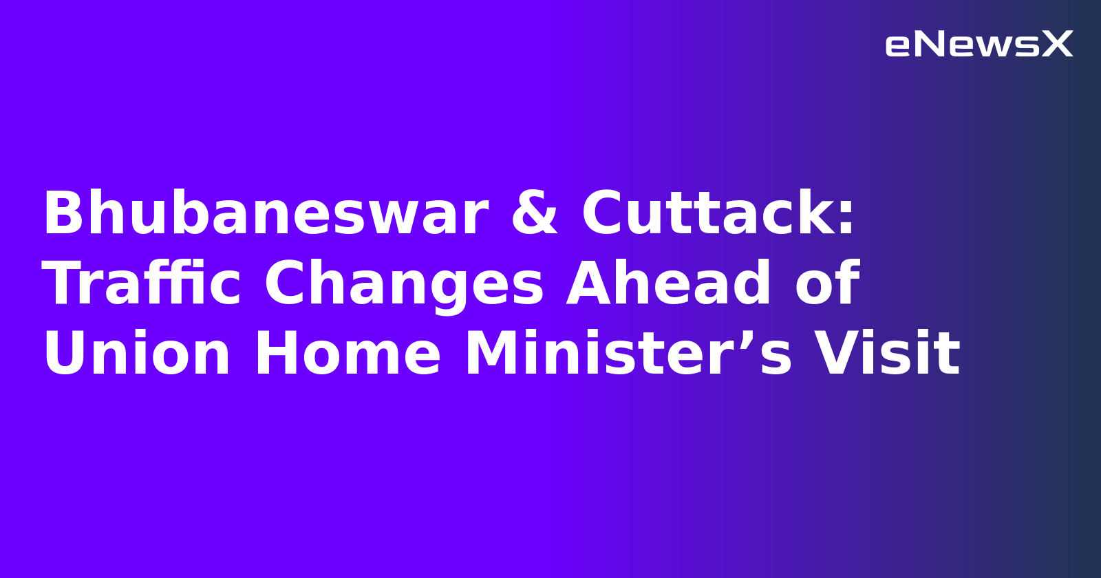 Bhubaneswar & Cuttack: Traffic Changes Ahead of Union Home Minister’s Visit