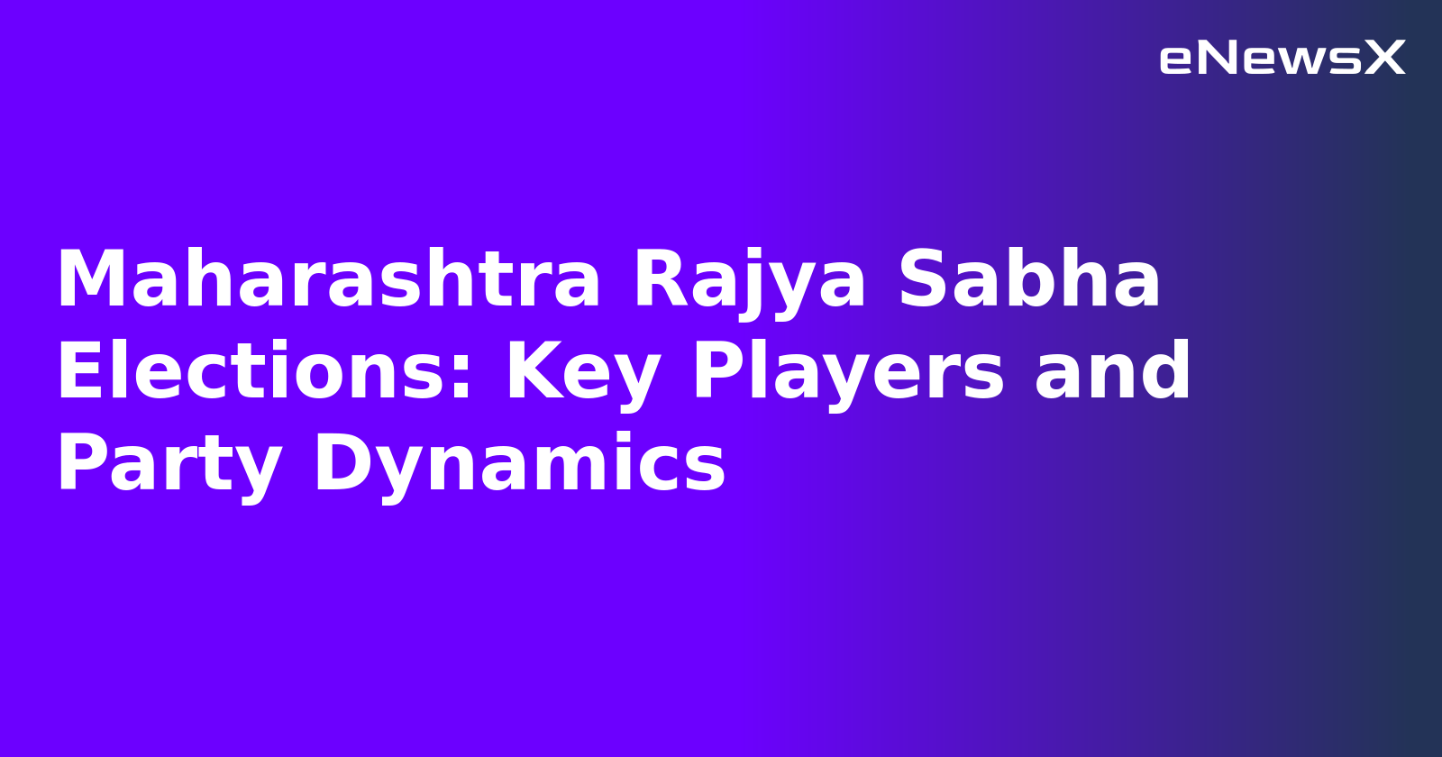 Maharashtra Rajya Sabha Elections: Key Players and Party Dynamics