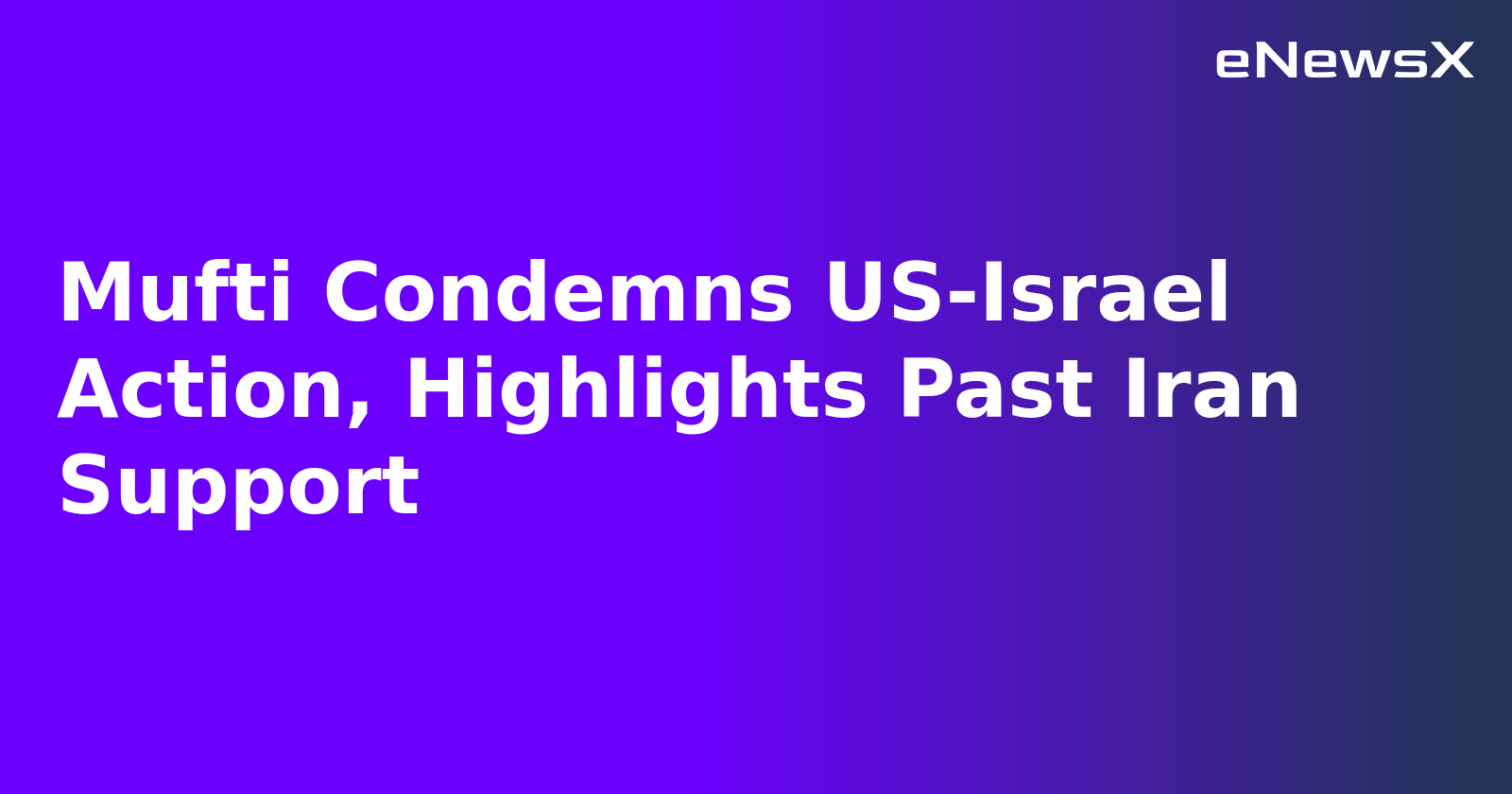 Mufti Condemns US-Israel Action, Highlights Past Iran Support.webp Mufti Condemns US-Israel Action, Highlights Past Iran Support.webp