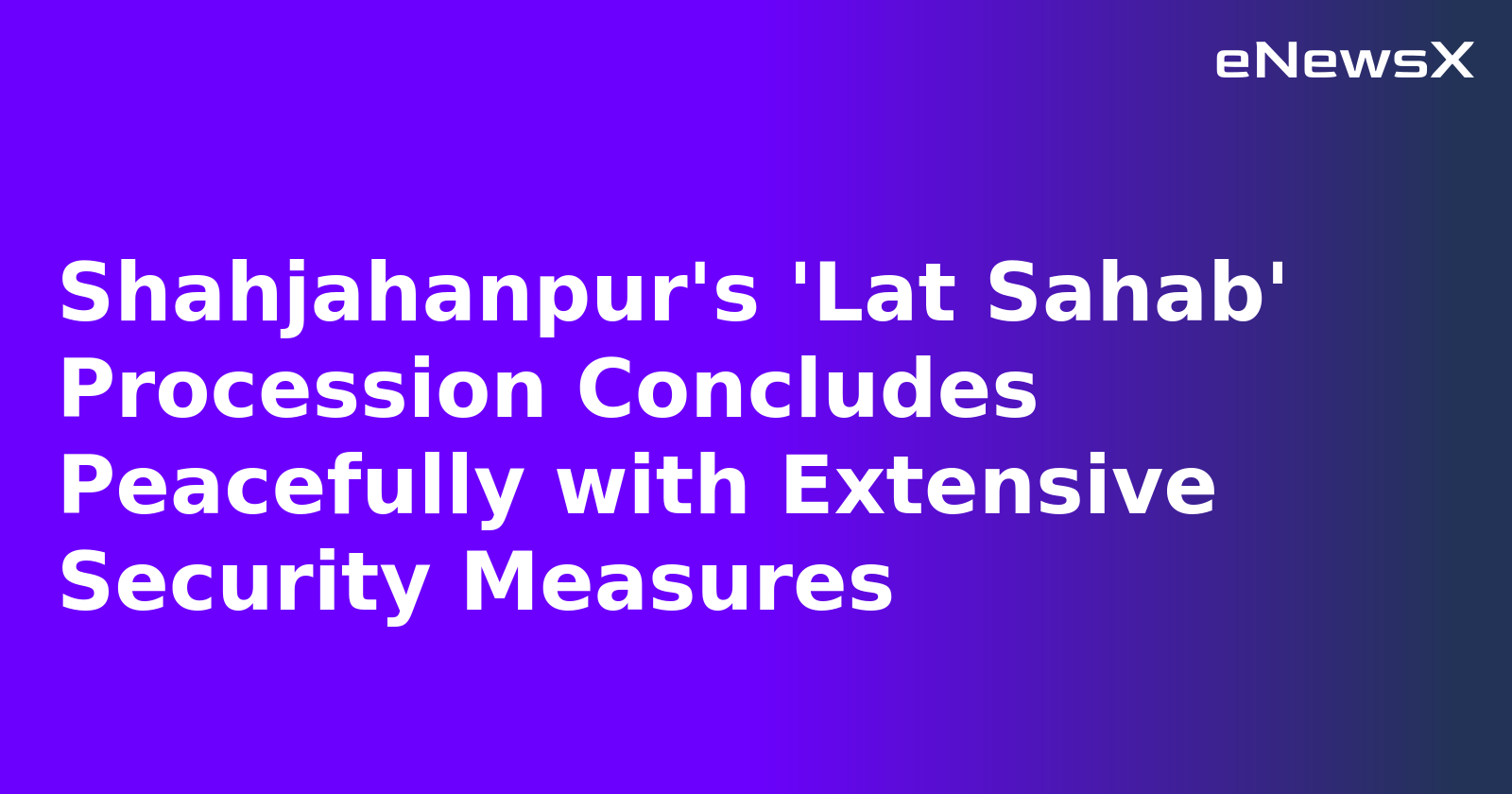 Shahjahanpur's 'Lat Sahab' Procession Concludes Peacefully with Extensive Security Measures.webp Shahjahanpur's 'Lat Sahab' Procession Concludes Peacefully with Extensive Security Measures.webp
