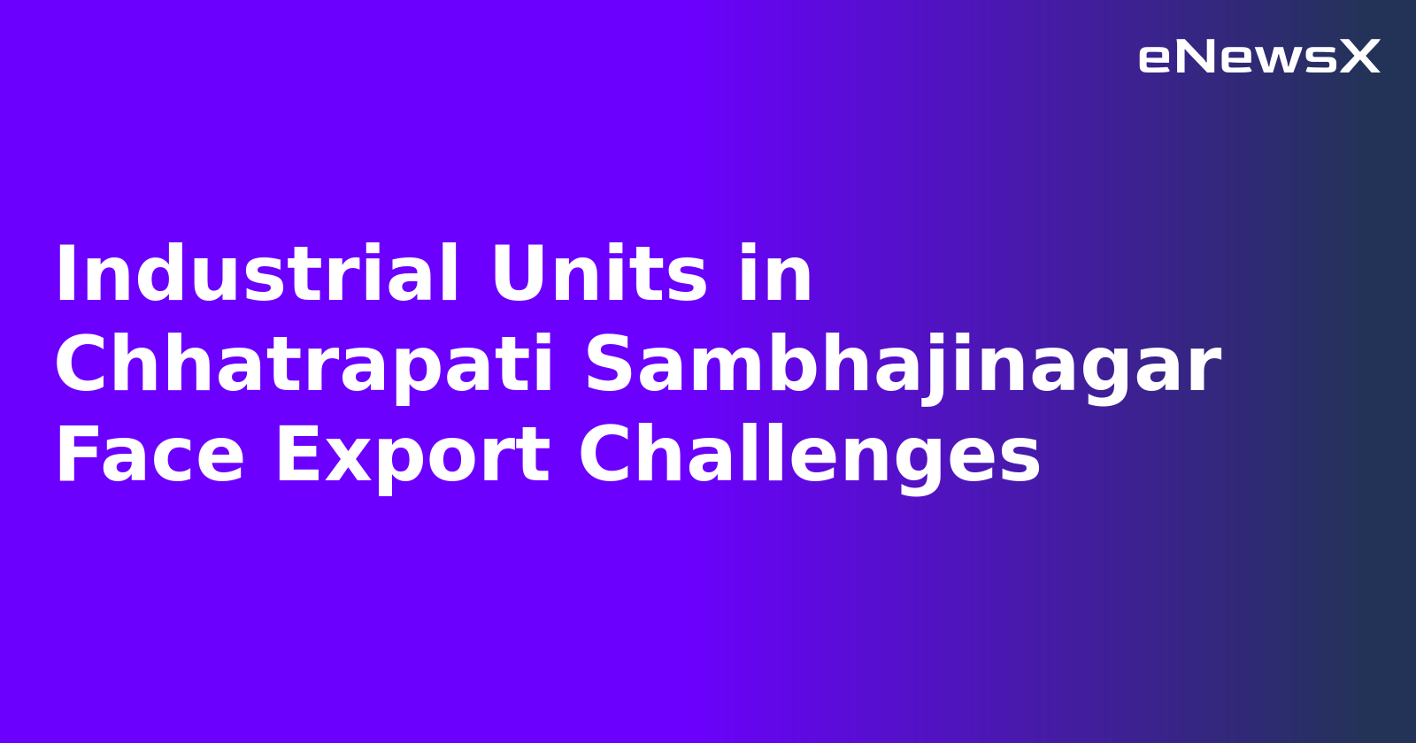 Industrial Units in Chhatrapati Sambhajinagar Face Export Challenges.webp Industrial Units in Chhatrapati Sambhajinagar Face Export Challenges.webp