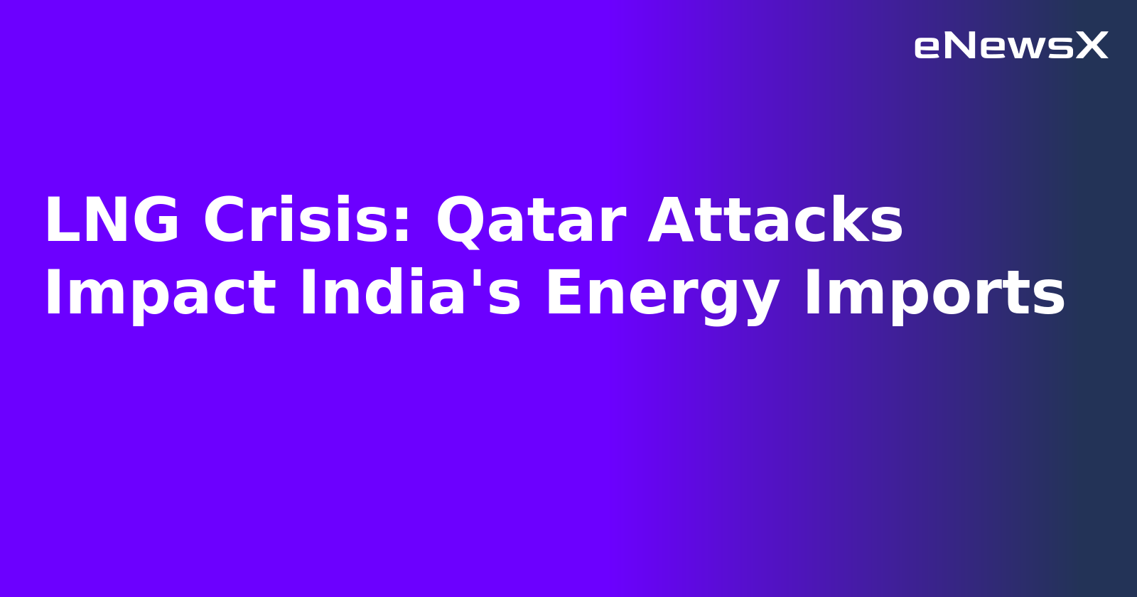 LNG Crisis: Qatar Attacks Impact India's Energy Imports.webp LNG Crisis: Qatar Attacks Impact India's Energy Imports.webp