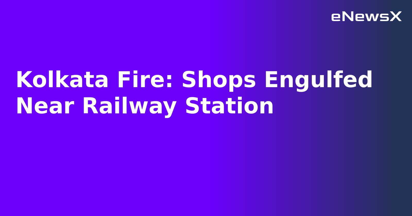 Kolkata Fire: Shops Engulfed Near Railway Station.webp