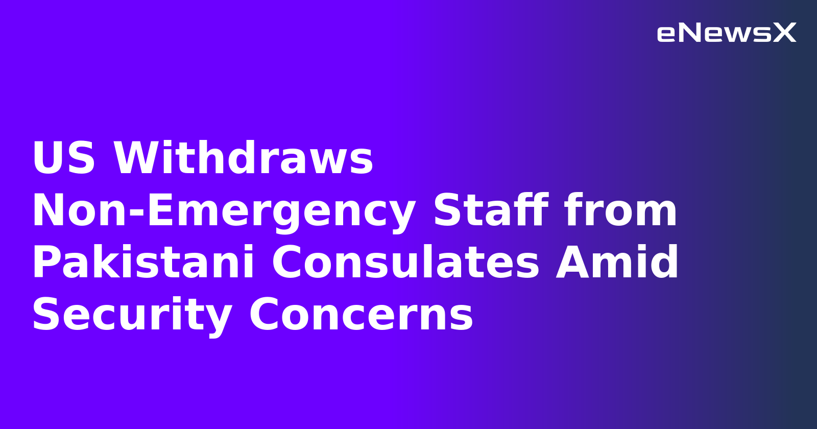 US Withdraws Non-Emergency Staff from Pakistani Consulates Amid Security Concerns.webp