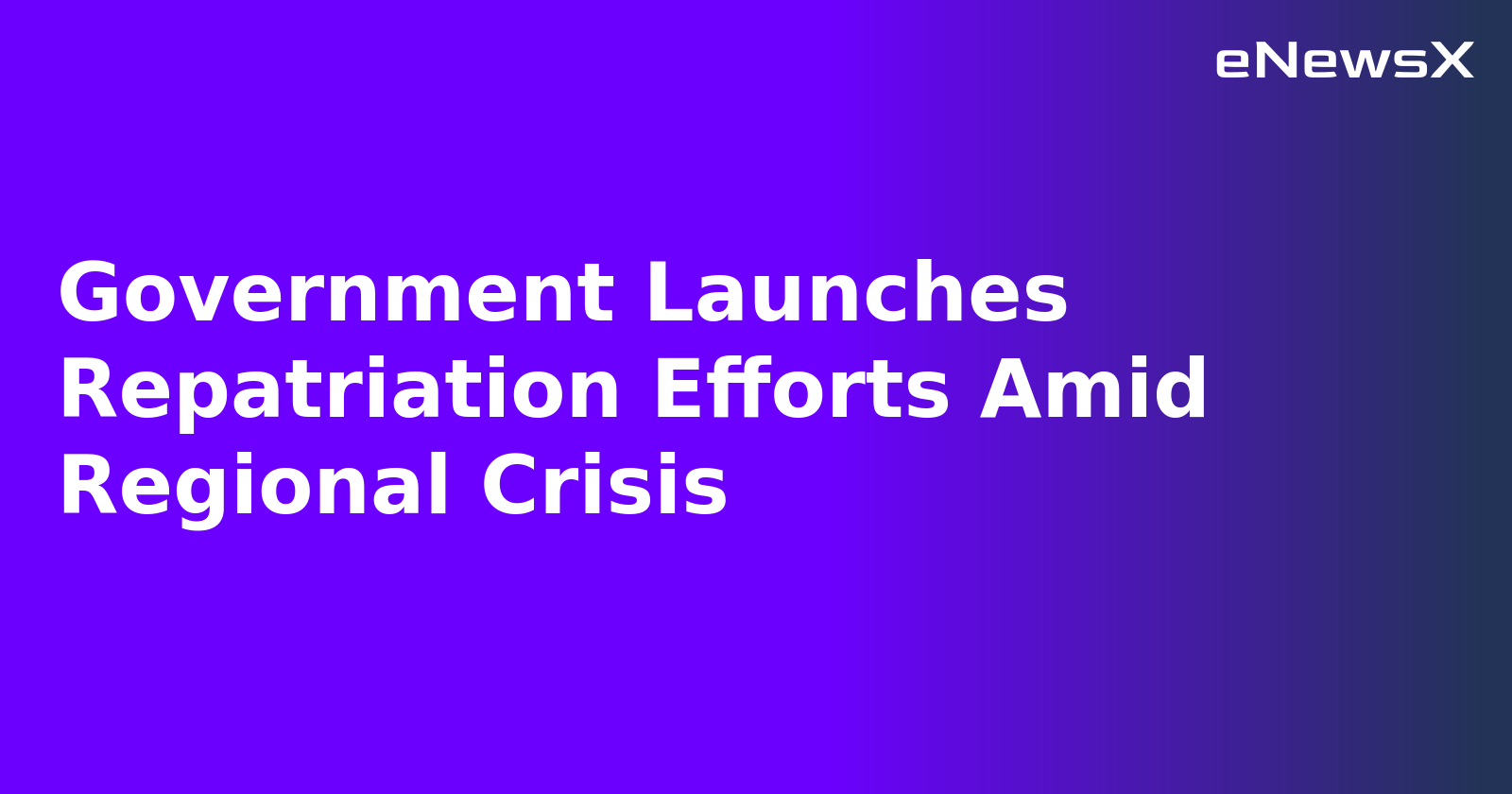 Government Launches Repatriation Efforts Amid Regional Crisis.webp
