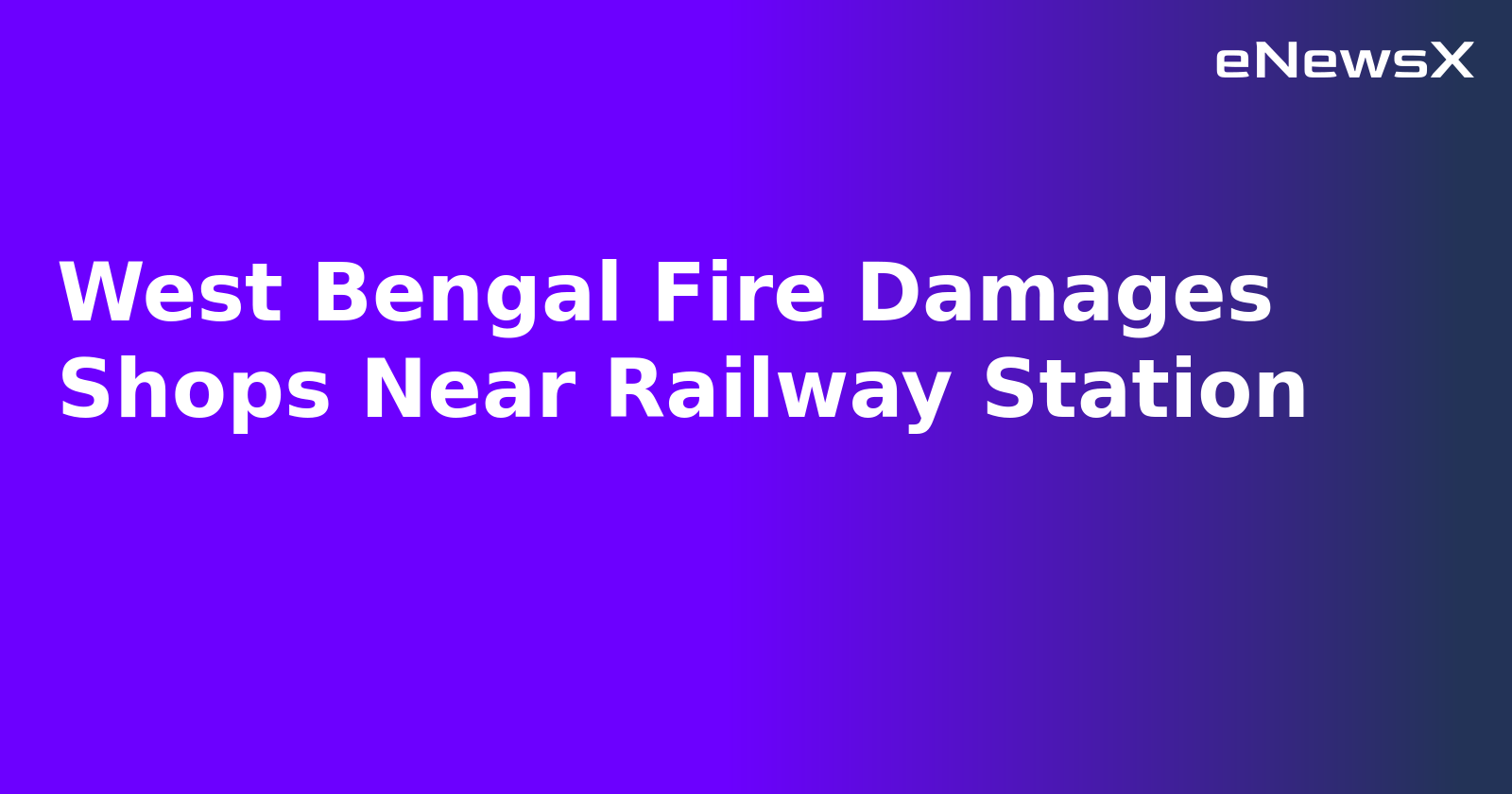 West Bengal Fire Damages Shops Near Railway Station.webp West Bengal Fire Damages Shops Near Railway Station.webp