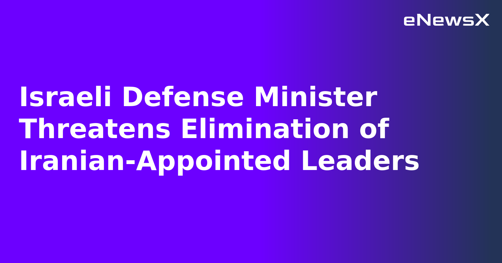 Israeli Defense Minister Threatens Elimination of Iranian-Appointed Leaders.webp