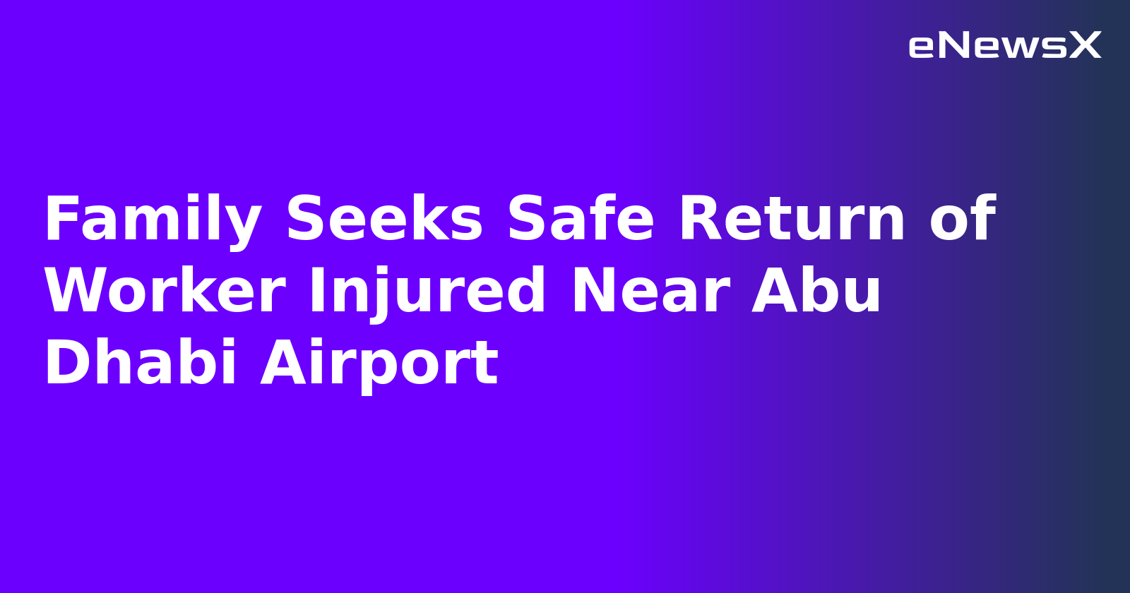 Family Seeks Safe Return of Worker Injured Near Abu Dhabi Airport.webp Family Seeks Safe Return of Worker Injured Near Abu Dhabi Airport.webp