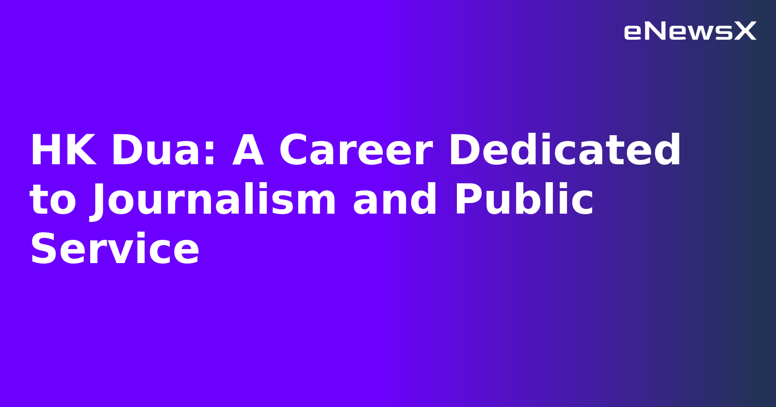 HK Dua: A Career Dedicated to Journalism and Public Service.webp HK Dua: A Career Dedicated to Journalism and Public Service.webp