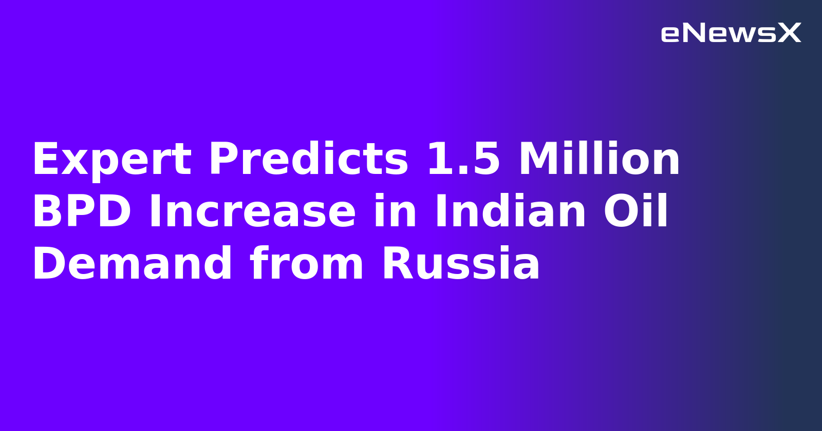 Expert Predicts 1.5 Million BPD Increase in Indian Oil Demand from Russia.webp Expert Predicts 1.5 Million BPD Increase in Indian Oil Demand from Russia.webp