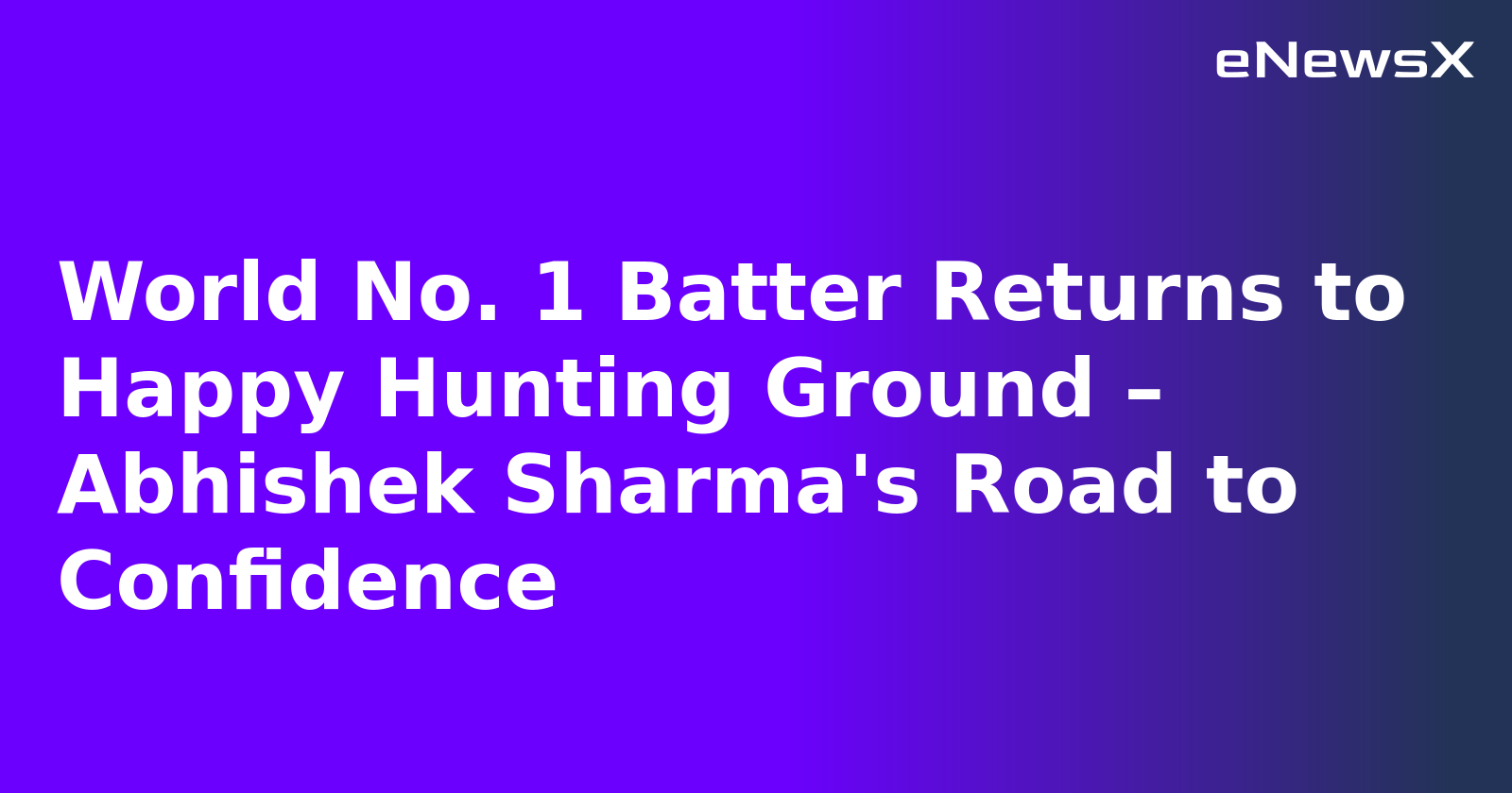 World No. 1 Batter Returns to Happy Hunting Ground – Abhishek Sharma's Road to Confidence.webp