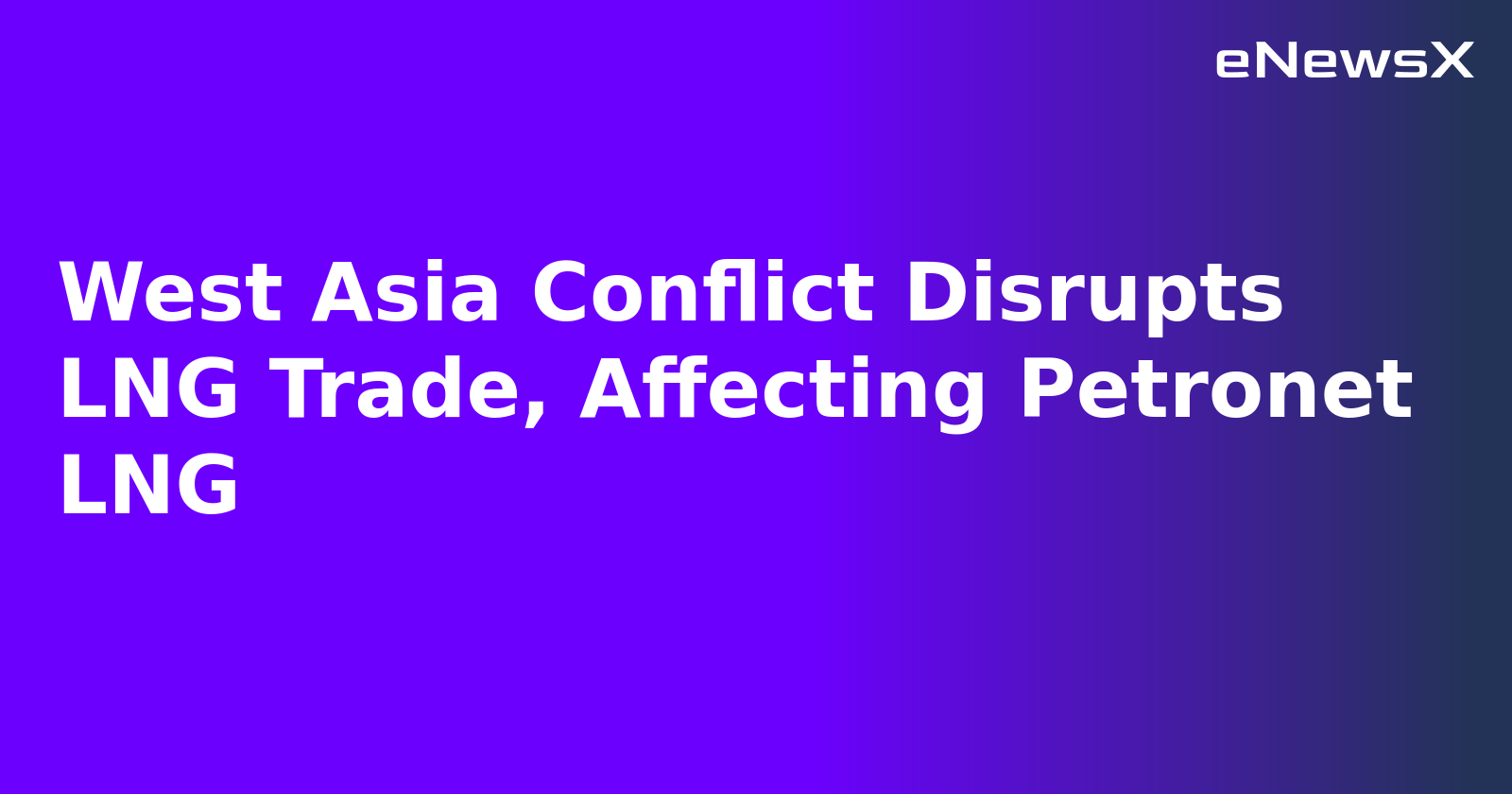 West Asia Conflict Disrupts LNG Trade, Affecting Petronet LNG.webp West Asia Conflict Disrupts LNG Trade, Affecting Petronet LNG.webp