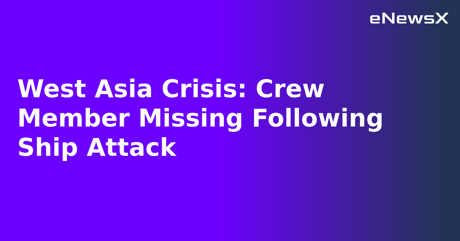 West Asia Crisis: Crew Member Missing Following Ship Attack.webp West Asia Crisis: Crew Member Missing Following Ship Attack.webp
