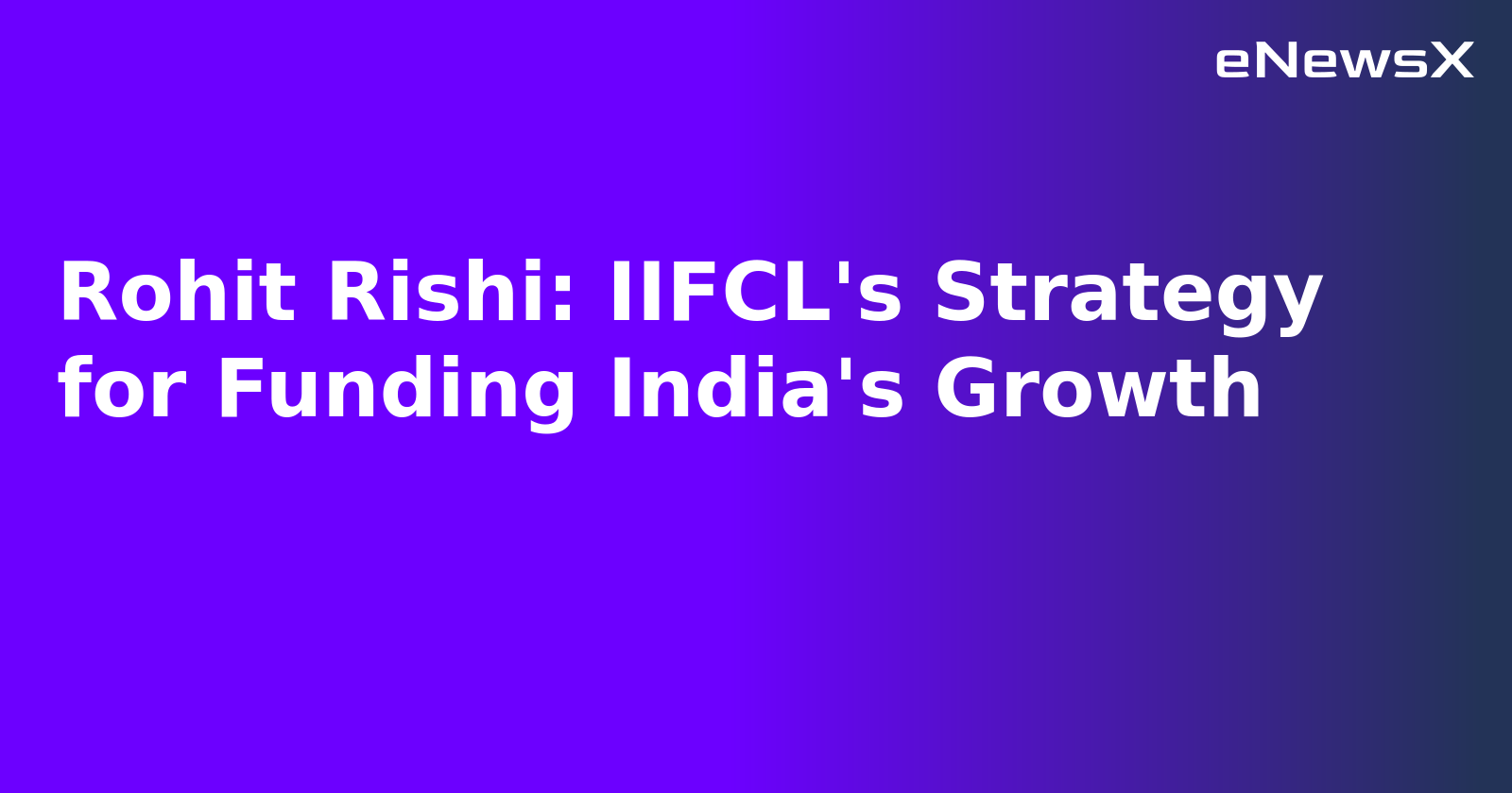 Rohit Rishi: IIFCL's Strategy for Funding India's Growth.webp