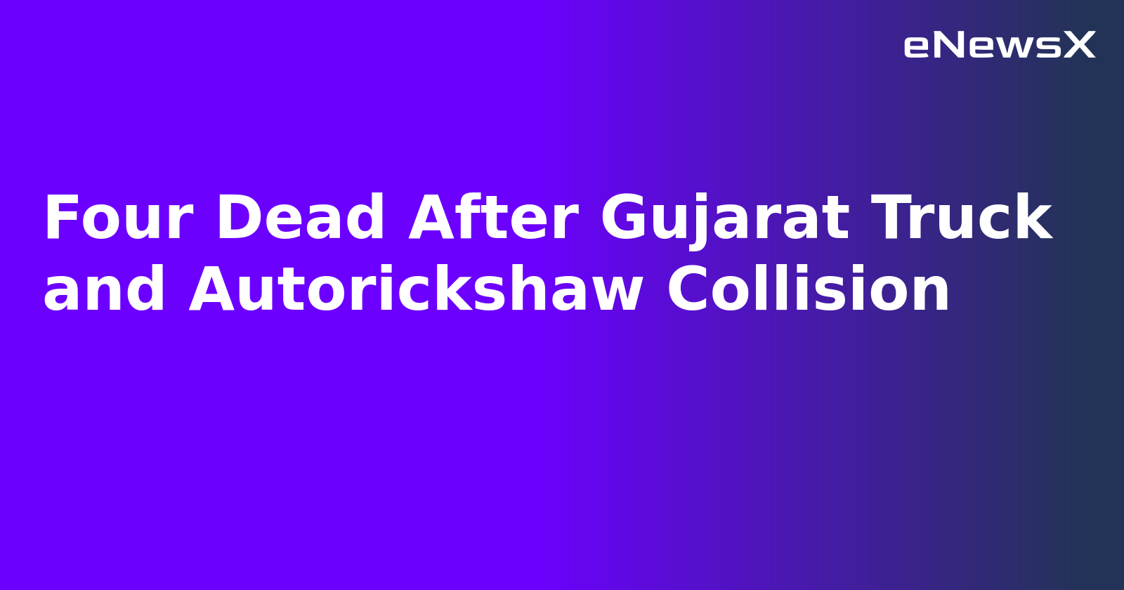Four Dead After Gujarat Truck and Autorickshaw Collision.webp