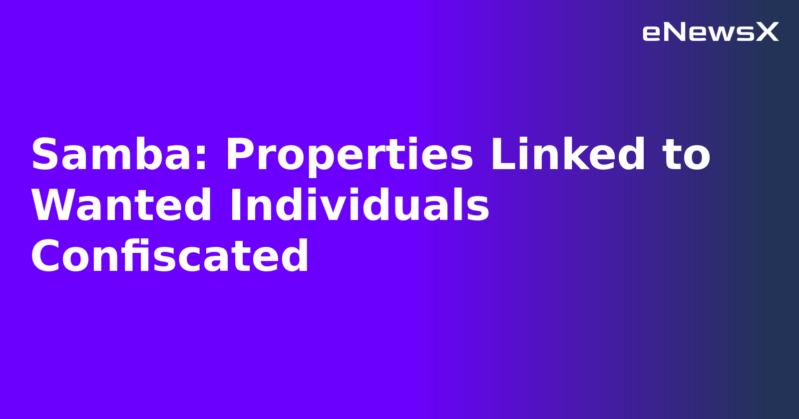 Samba: Properties Linked to Wanted Individuals Confiscated.webp Samba: Properties Linked to Wanted Individuals Confiscated.webp