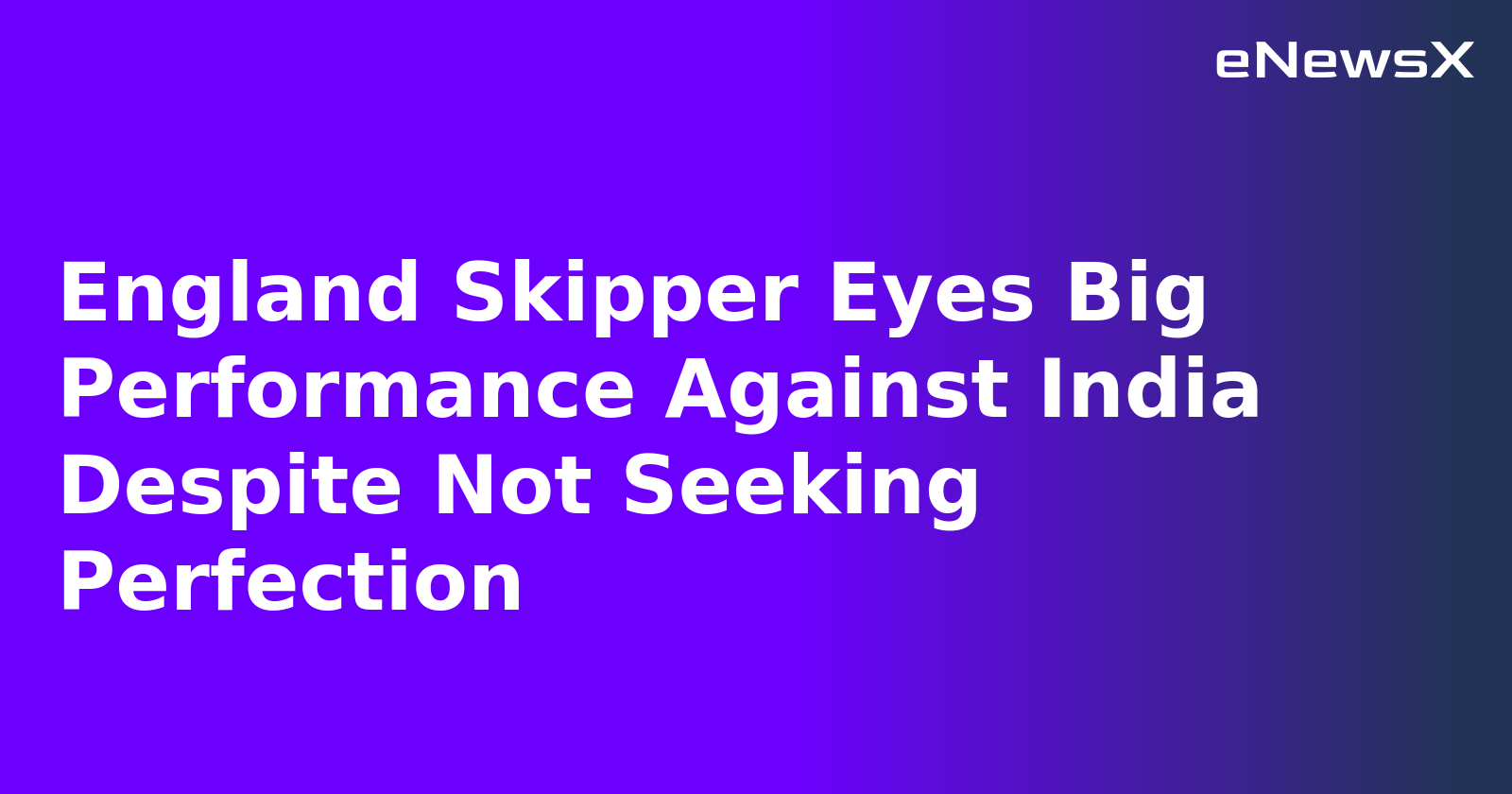 England Skipper Eyes Big Performance Against India Despite Not Seeking Perfection.webp England Skipper Eyes Big Performance Against India Despite Not Seeking Perfection.webp