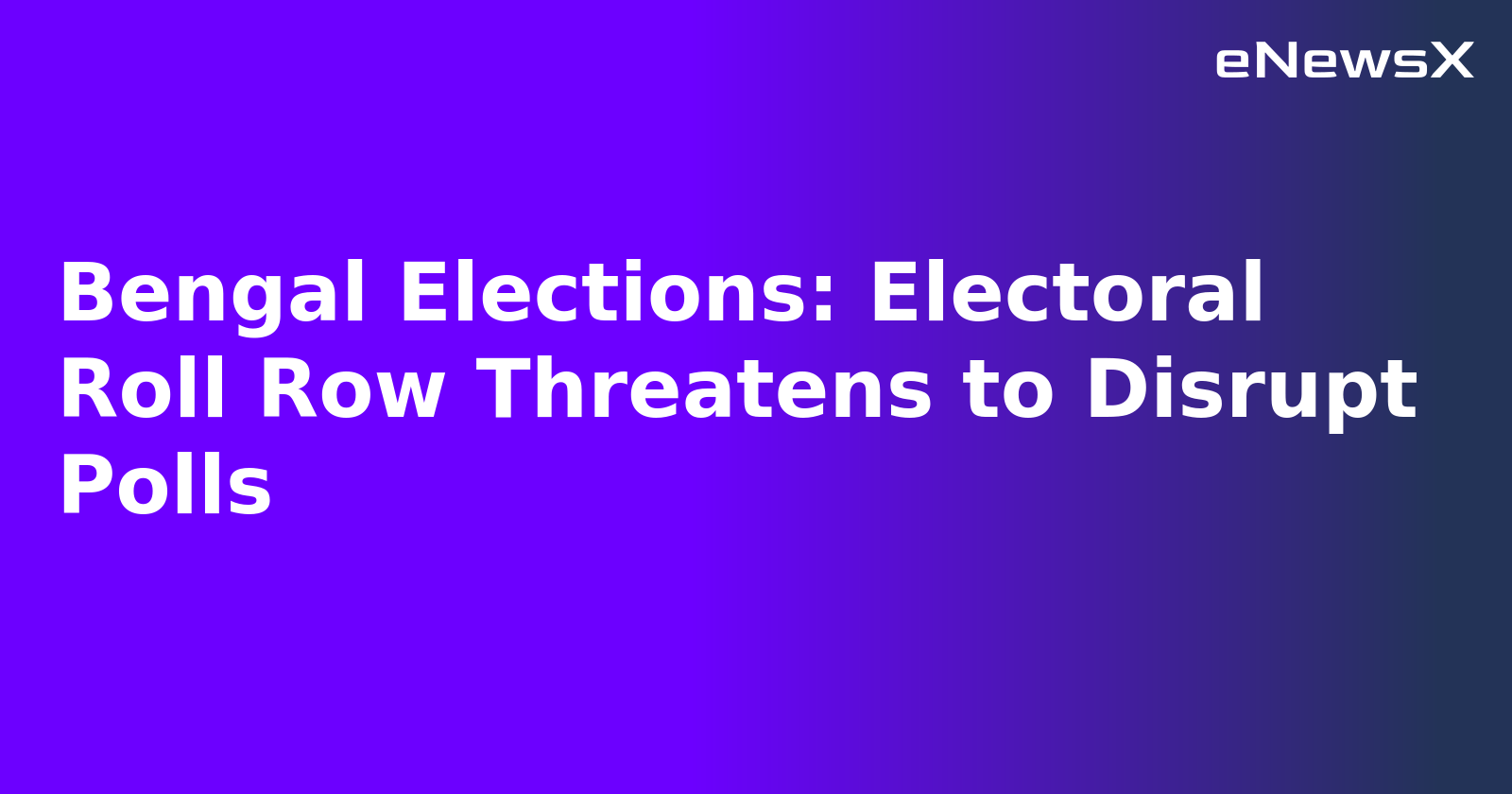 Bengal Elections: Electoral Roll Row Threatens to Disrupt Polls.webp Bengal Elections: Electoral Roll Row Threatens to Disrupt Polls.webp
