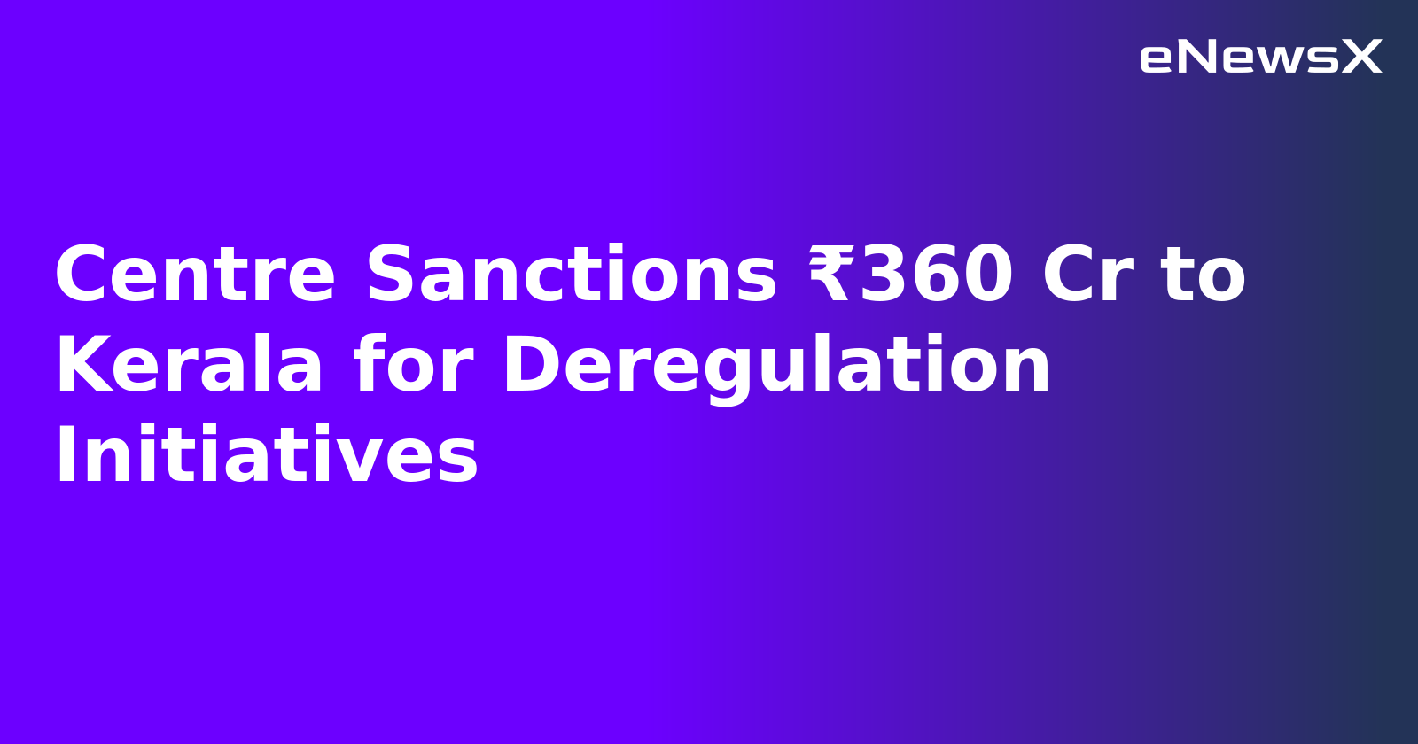 Centre Sanctions ₹360 Cr to Kerala for Deregulation Initiatives.webp