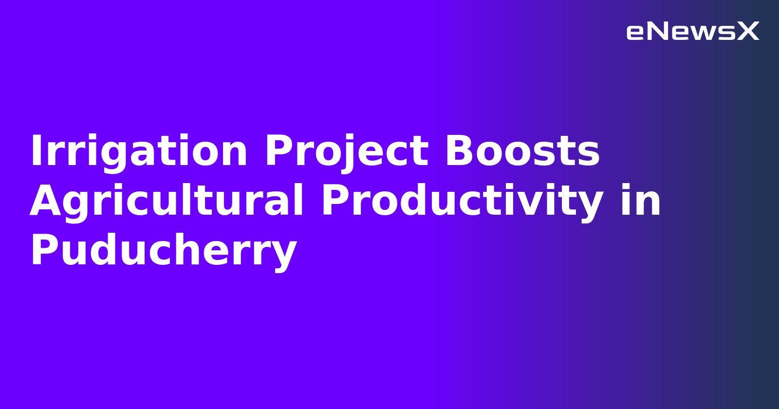 Irrigation Project Boosts Agricultural Productivity in Puducherry.webp