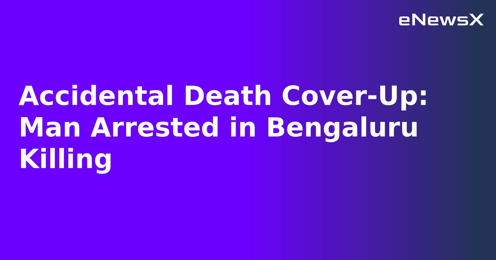 Accidental Death Cover-Up: Man Arrested in Bengaluru Killing.webp