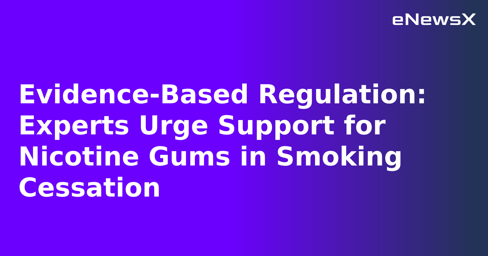 Evidence-Based Regulation: Experts Urge Support for Nicotine Gums in Smoking Cessation.webp Evidence-Based Regulation: Experts Urge Support for Nicotine Gums in Smoking Cessation.webp