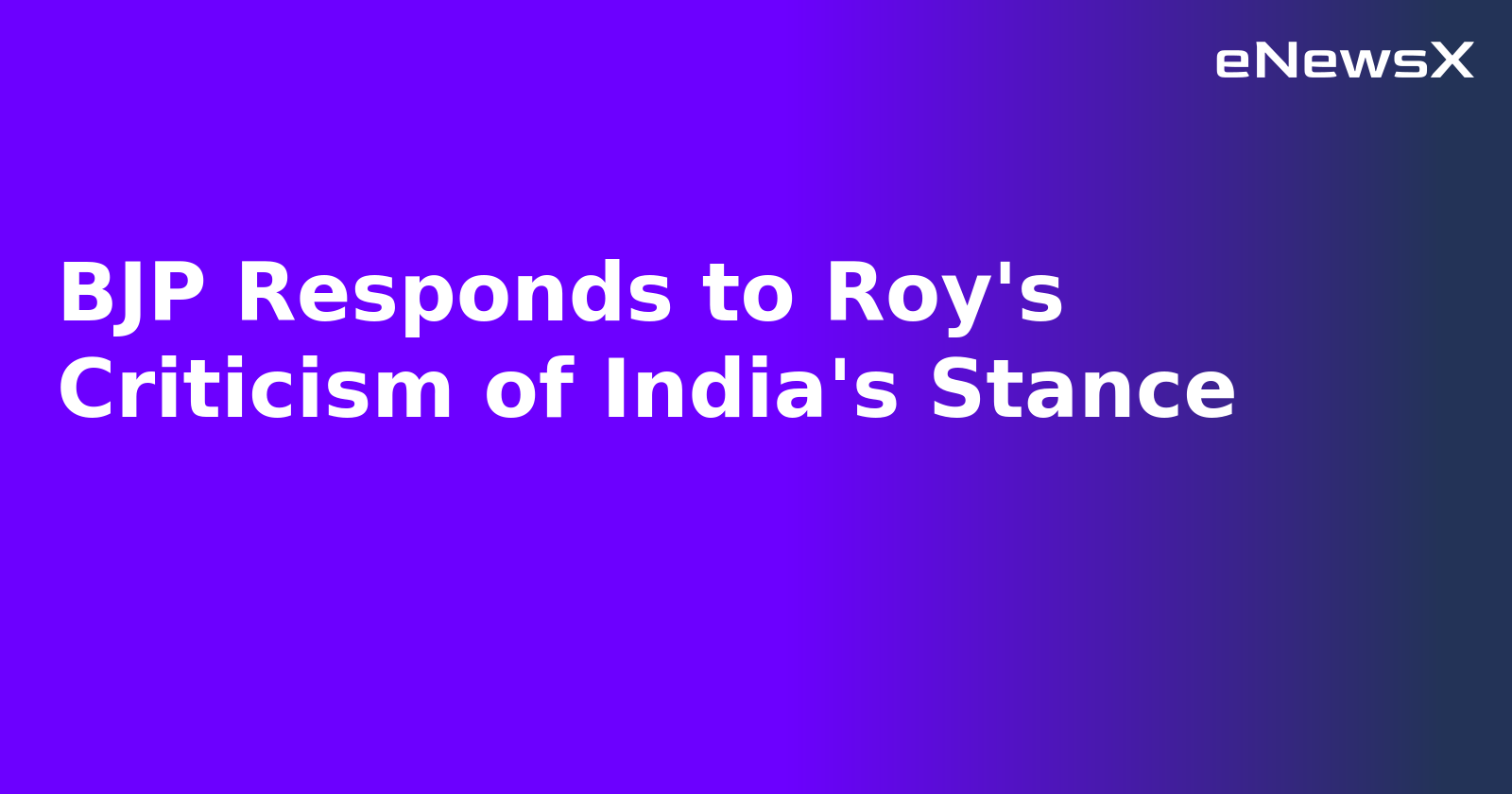 BJP Responds to Roy's Criticism of India's Stance.webp
