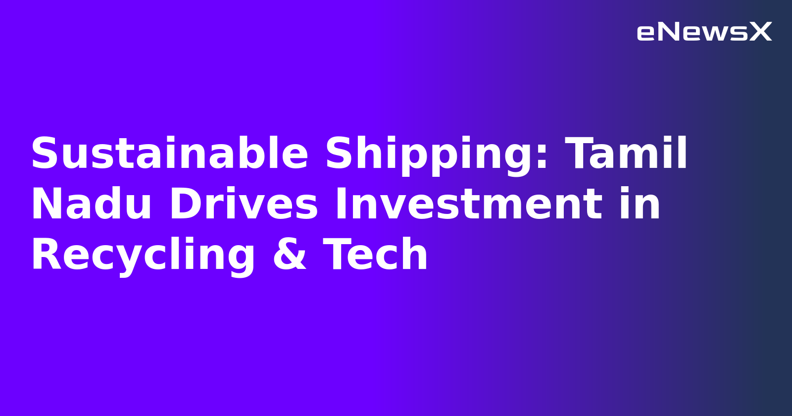Sustainable Shipping: Tamil Nadu Drives Investment in Recycling & Tech.webp